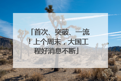 首次、突破、一流！上个周末，大国工程好消息不断